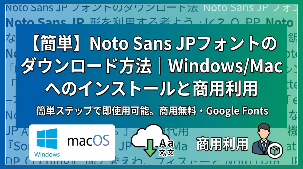 【簡単】Noto Sans JPフォントのダウンロード方法｜Windows/Macへのインストールと商用利用